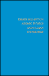 Essays 1932-1957 on Atomic Physics and Human Knowledge