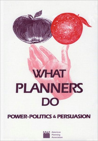 What Planners Do: Power, Politics, and Persuasion