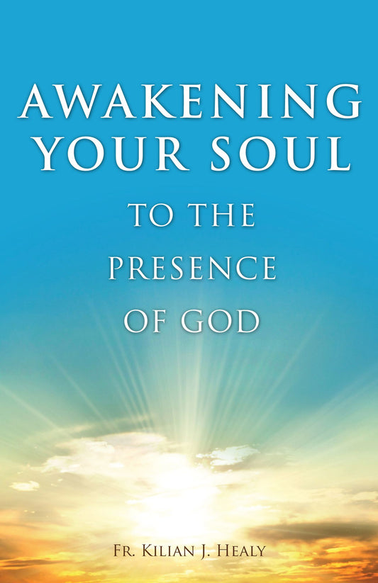 Awakening Your Soul to the Presense of God: How to Walk with Him Daily and Dwell in Friendship with Him Forever