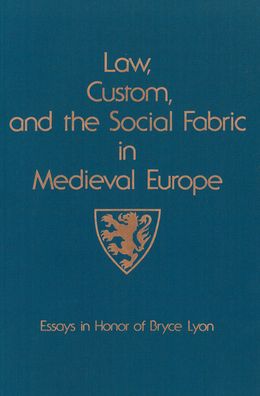 Law, Custom, and the Social Fabric in Medieval Europe: Essays in Honor of Bryce Lyon