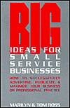 Big Ideas for Small Service Businesses: How to Successfully Advertise, Publicize, and Maximize Your Business or Professional Practice