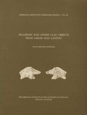 Figurines and Other Clay Objects from Sarab and Cayonu (Oriental Institute Communications Series #25)