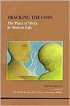 Tracking the Gods: The Place of Myth in Modern Life
