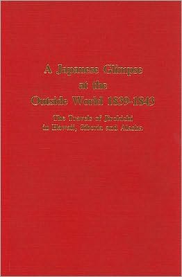 A Japanese Glimpse at the Outside World, 1839-1843: The Travels of Jirokichi in Hawaii, Siberia and Alaska