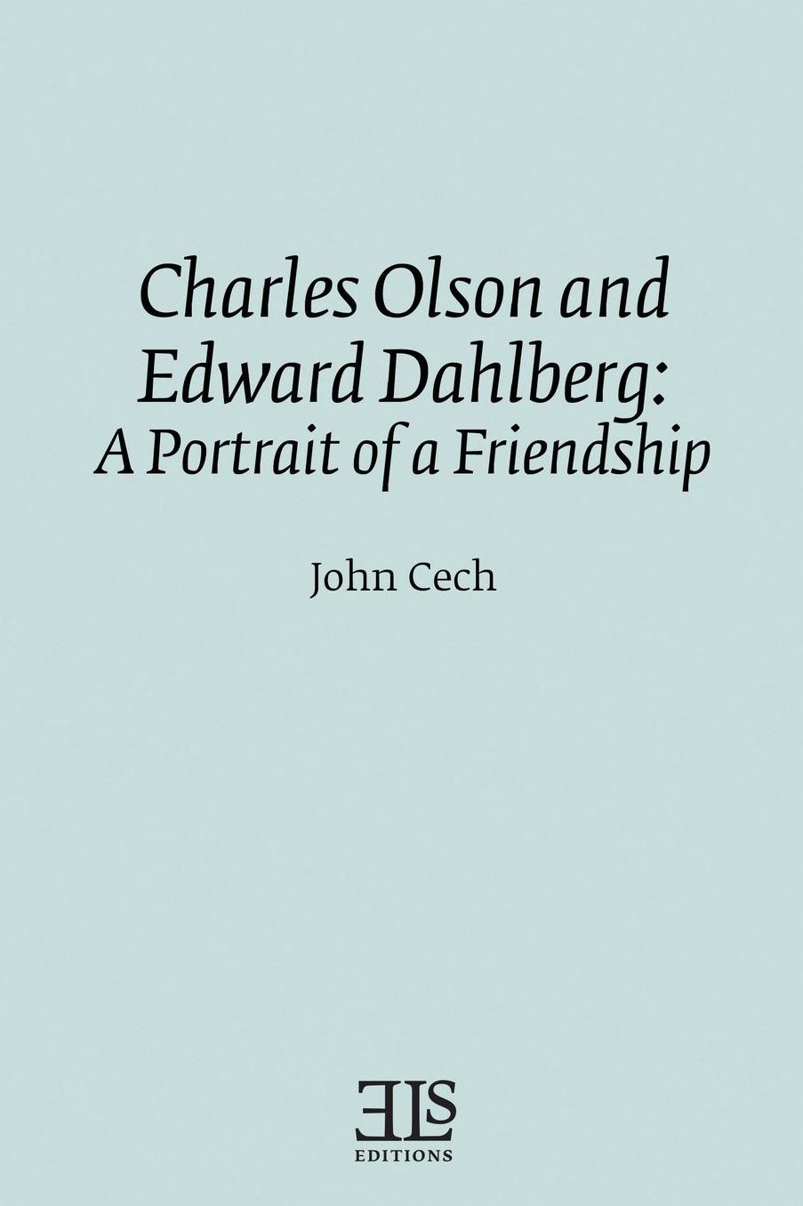 Charles Olson and Edward Dahlberg : A Portrait of a Friendship