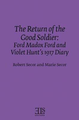 The Return of the Good Soldier: Ford Madox Ford and Violet Hunt's 1917 Diary