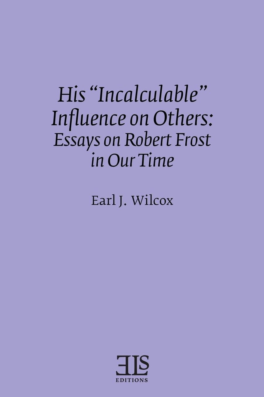 His "Incalculable" Influence on Others : Essays on Robert Frost in Our Time