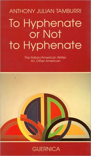 To Hyphenate or Not to Hyphenate: The Italian/American Writer: An Other American (Essay Series)