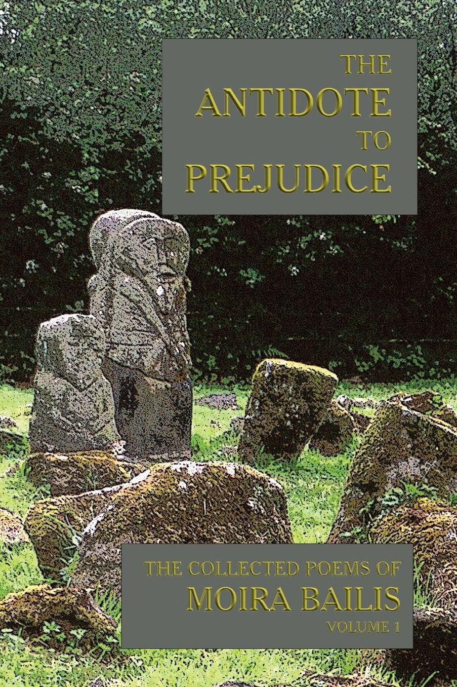The Antidote to Prejudice: Collected Poems of Moira Bailis Vol 1