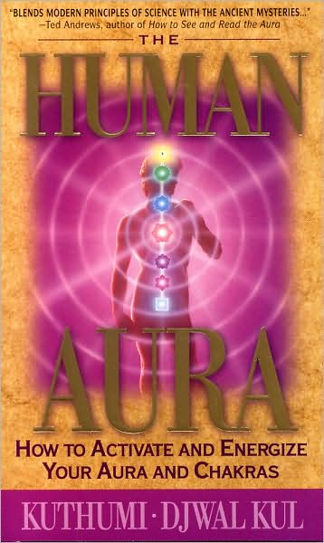 The Human Aura: How to Activate and Energize Your Aura and Chakras