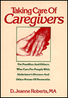 Taking Care of Caregivers: For Families and Others Who Care for People with Alzheimer's Disease and Other Forms of Dementia