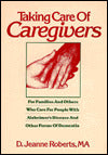Taking Care of Caregivers: For Families and Others Who Care for People with Alzheimer's Disease and Other Forms of Dementia