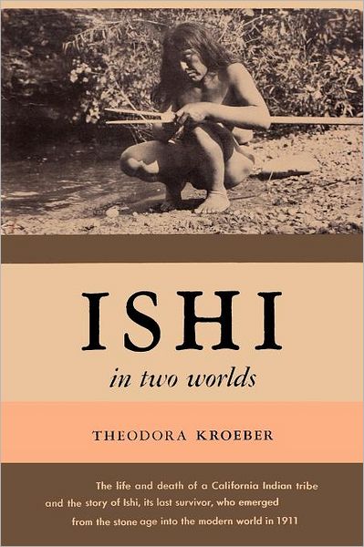 Ishi In Two Worlds A Biography Of The Last Wild Indian In North America