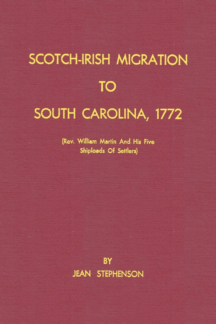 Scotch-Irish Migration to South Carolina, 1772 (REV. William Martin and His Five Shiploads of Settlers)