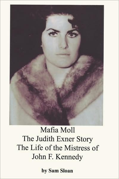 Mafia Moll the Judith Exner Story, the Life of the Mistress of John F. Kennedy