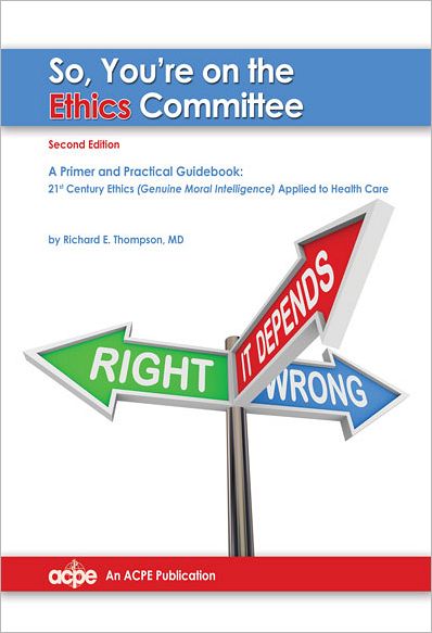 So You're on the Ethics Committee, 2nd edition: A Primer & Practical Guidebook for 21st Century Ethics