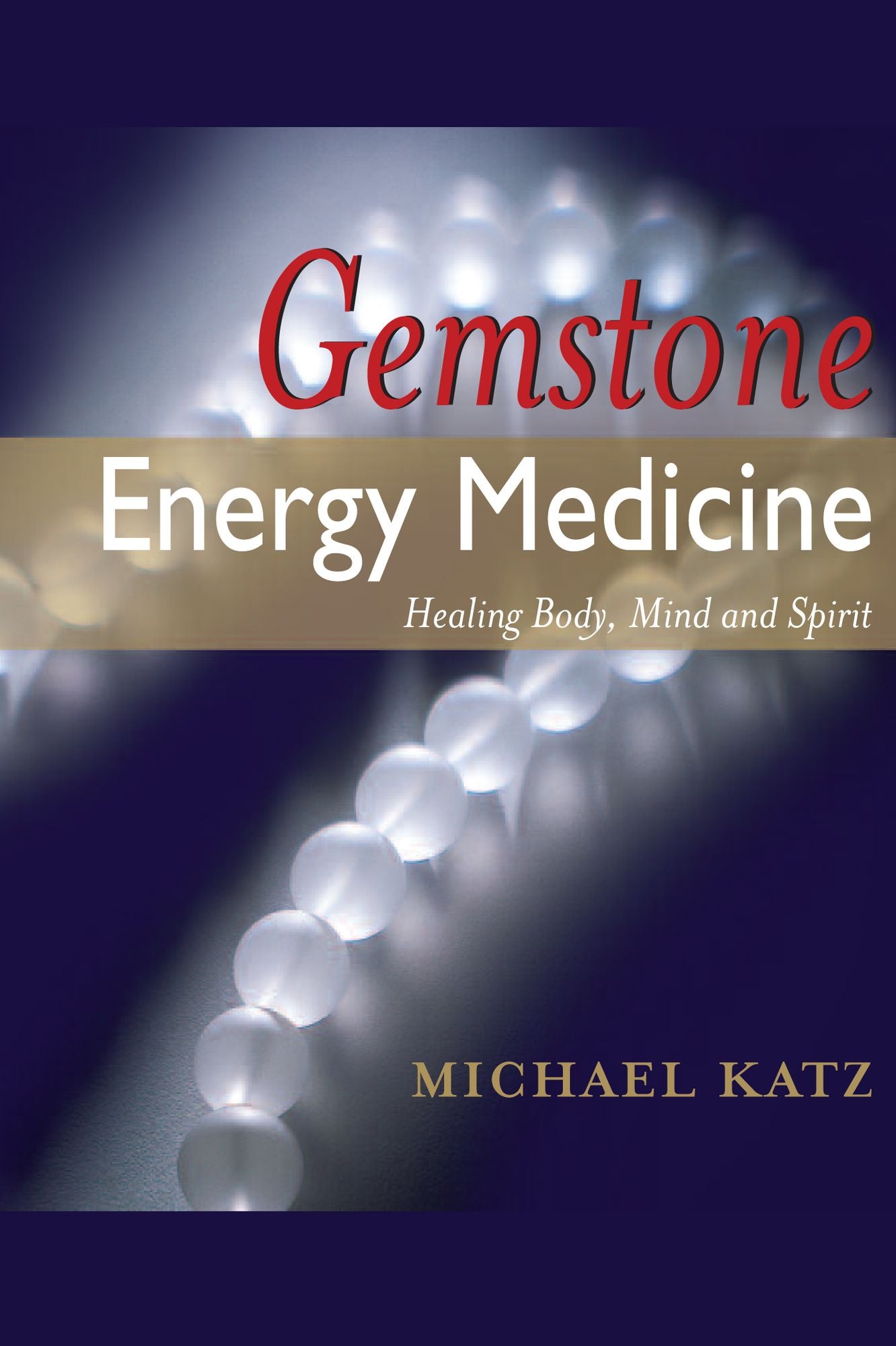 Gemstone Energy Medicine: Healing Body, Mind and Spirit