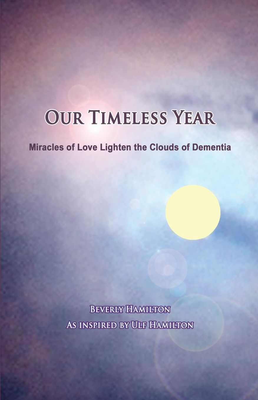 Our Timeless Year: Miracles of Love Lighten the Clouds of Dementia
