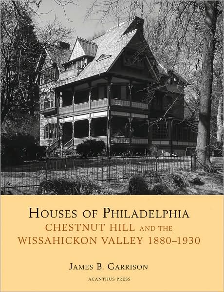 Houses of Philadelphia: Chestnut Hill and the Wissahickon Valley (Suburban Domestic Architecture Series)