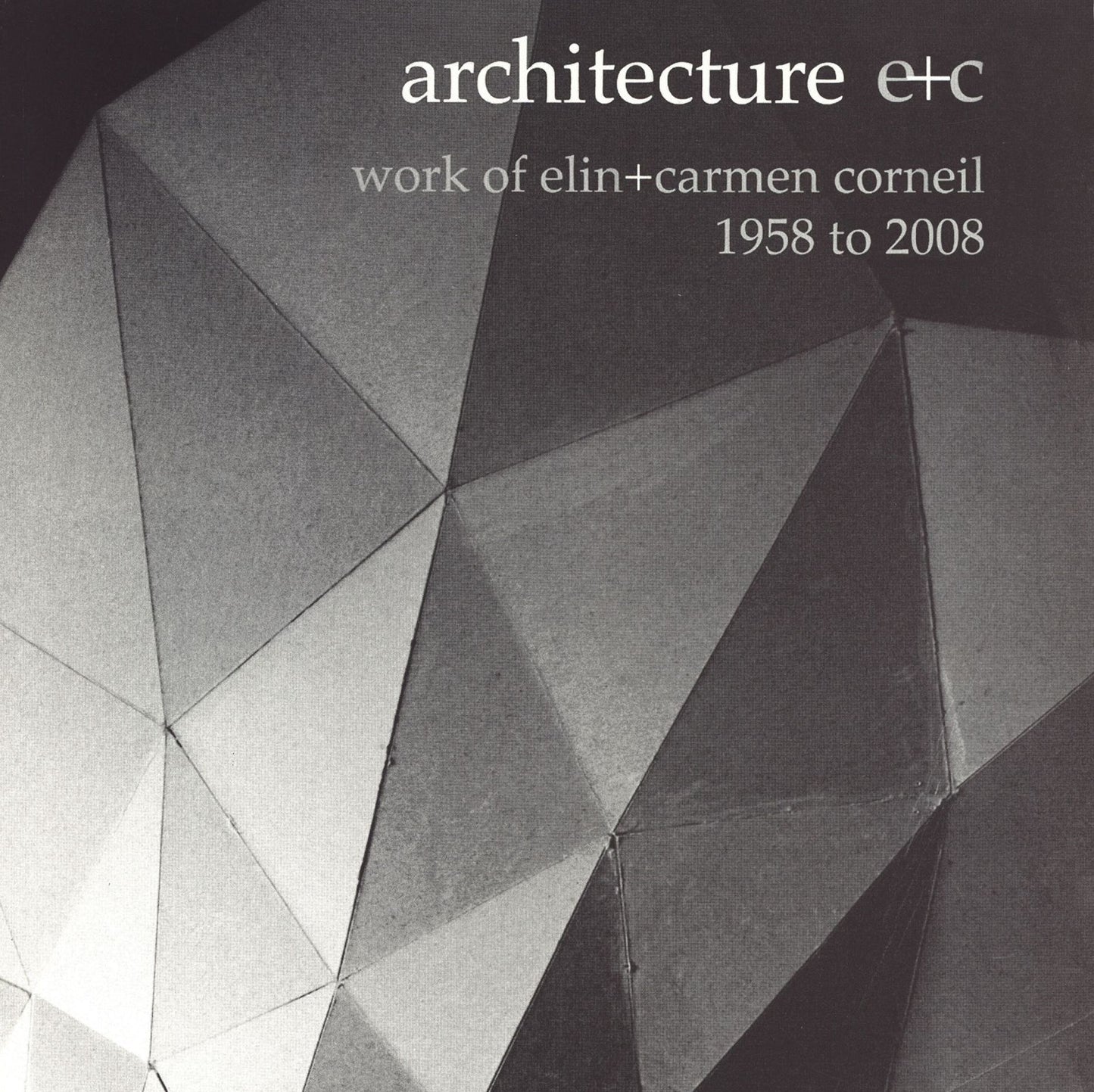 Architecture E+c: Work of Elin + Carmen Corneil, 1958 To 2008