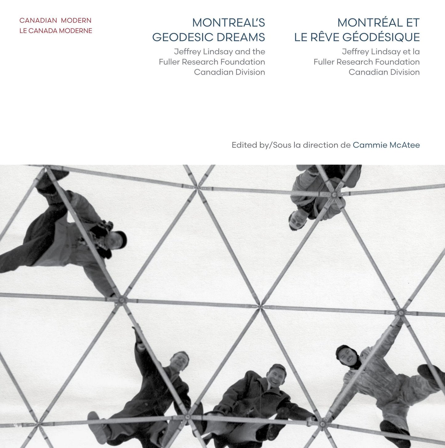 Montreal's Geodesic Dreams / Montreal et le reve geodesique : Jeffrey Lindsay and the Fuller Research Foundation Canadian Division / Jeffrey Lindsay et la Fuller Research Foundation Canadian Division