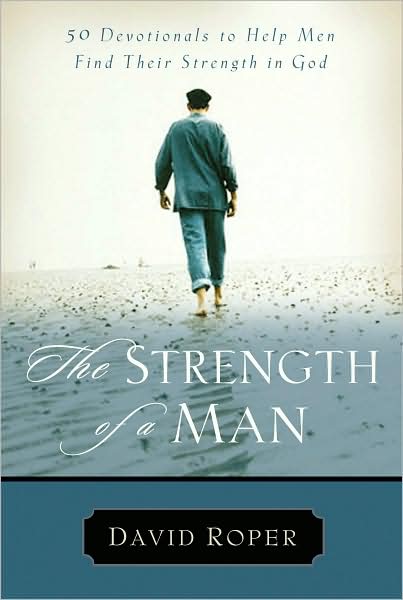 The Strength of a Man: 50 Devotionals to Help Men Find Their Strength in God