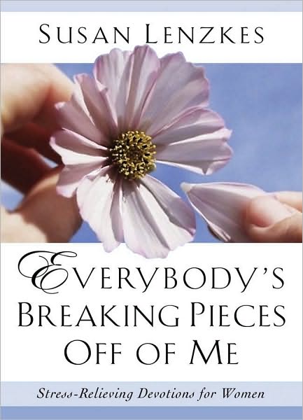 Everybody's Breaking Pieces Off of Me: Stress-Relieving Devotions for Women