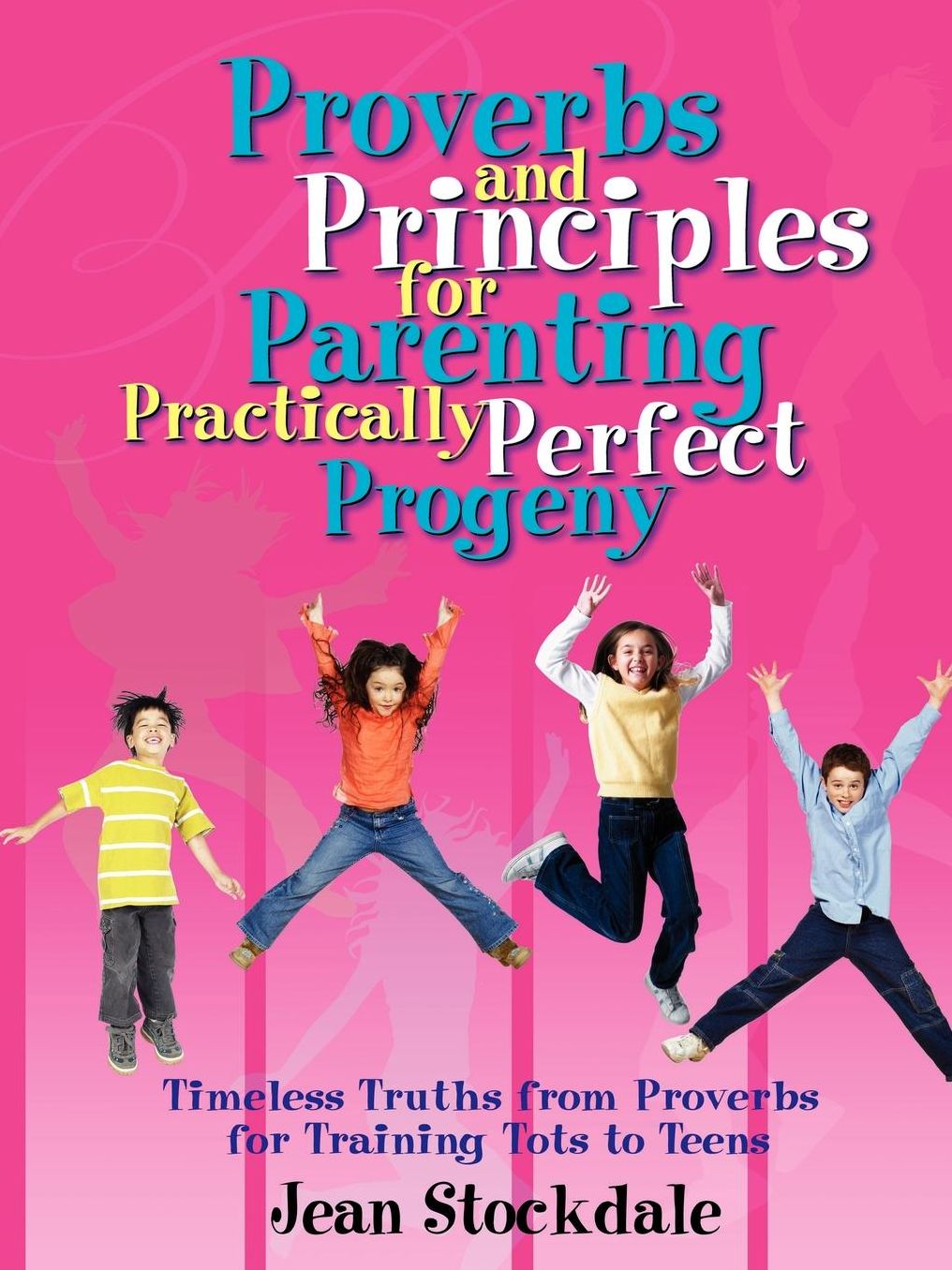 Proverbs And Principles For Parenting Practically Perfect Progeny