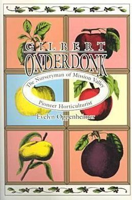Gilbert Onderdonk: The Nurseryman of Mission Valley, Pioneer Horticulturist