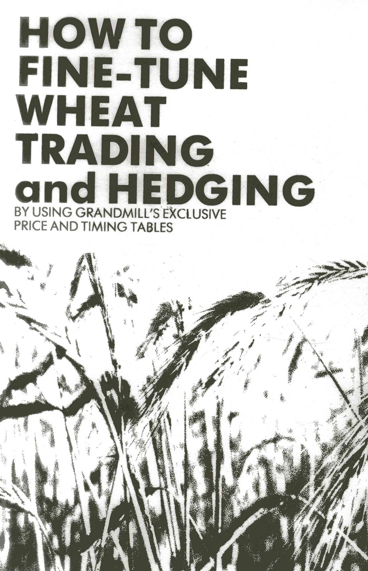 How to Fine Tune Wheat Trading and Hedging: By Using Grandmill's Exclusive Price and Timing Tables
