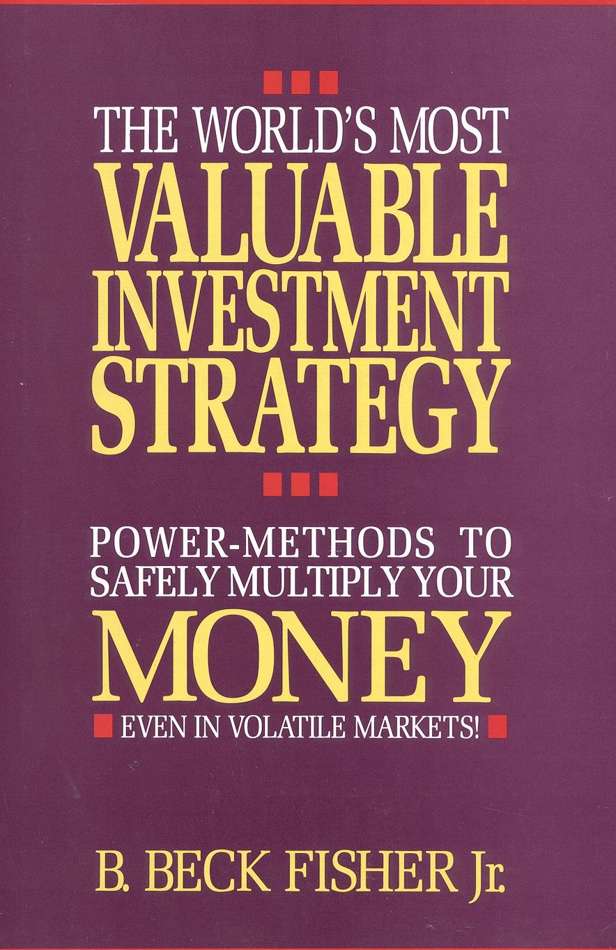 The World's Most Valuable Investment Strategy: Power Methods to Safely Multiply Your Money