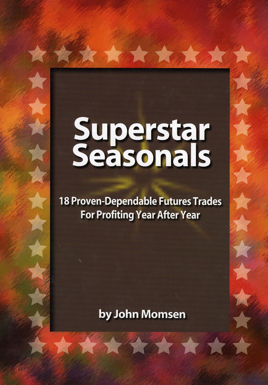 Superstar Seasonals: 18 Proven-Dependable Futures Trades For Profiting Year After Year