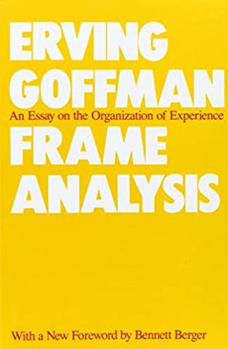 Frame Analysis: An Essay on the Organization of Experience