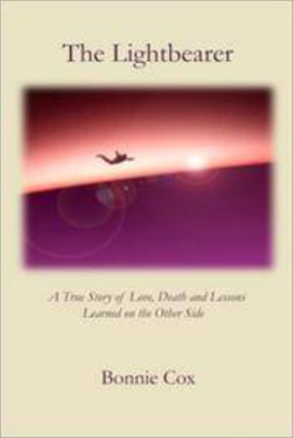 Lightbearer, The: A True Story of Love, Death, and Lessons Learned o