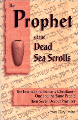 The Prophet of the Dead Sea Scrolls: The Essenes and the Early Christians-One and the Same Holy People. Their Seven Devout Practices