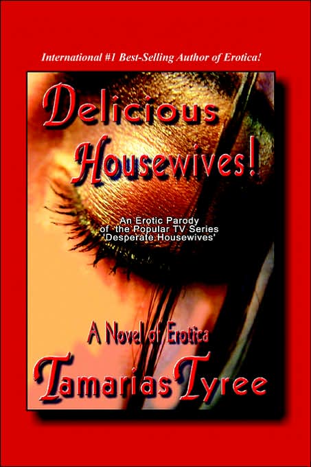 Delicious Housewives!: An Erotic Parody of Popular TV Series "Desperate Housewives" - a Novel of Erotica