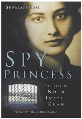 Spy Princess: The Life of Noor Inayat Khan