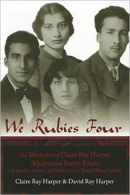 We Rubies Four: The Memoirs of Claire Ray Harper (Khair-Un-Nisa Inayat Khan): With Poems, Stories and Letters from the Inayat Khan Family