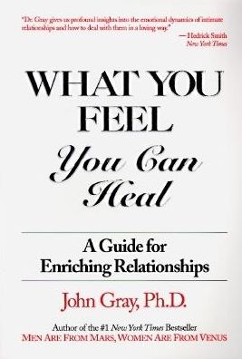 What You Feel You Can Heal: A Guide for Enriching Relationships