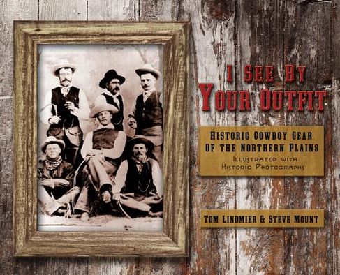 I See by Your Outfit: Historic Cowboy Gear of the Northern Plains