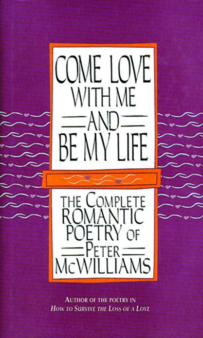Come Love with Me and Be My Life: The Collected Romantic Poetry of Peter McWilliams