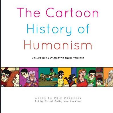The Cartoon History of Humanism: Volume One: Antiquity to Enlightenment