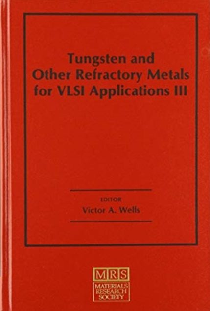 Tungsten and Other Refractory Metals for VLSI Applications III: Volume 3