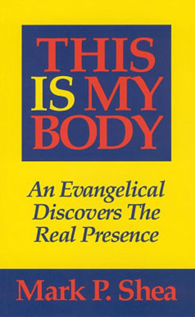 This Is My Body: An Evangelical Discovers the Real Presence
