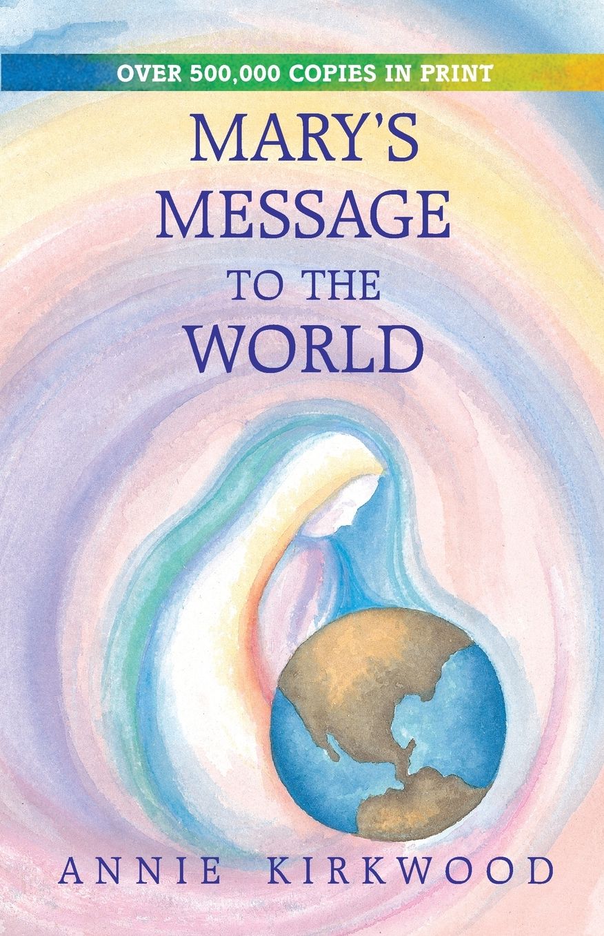 Mary's Message to the World: As Sent by Mary, the Mother of Jesus, to Her Messenger, Annie Kirkwood