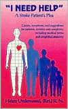 I Need Help: A Stroke Patient's Plea: Causes, Symptoms, & Suggestions for Patients, Families & Caregivers Including Medical Terms and Simplified Anatomy