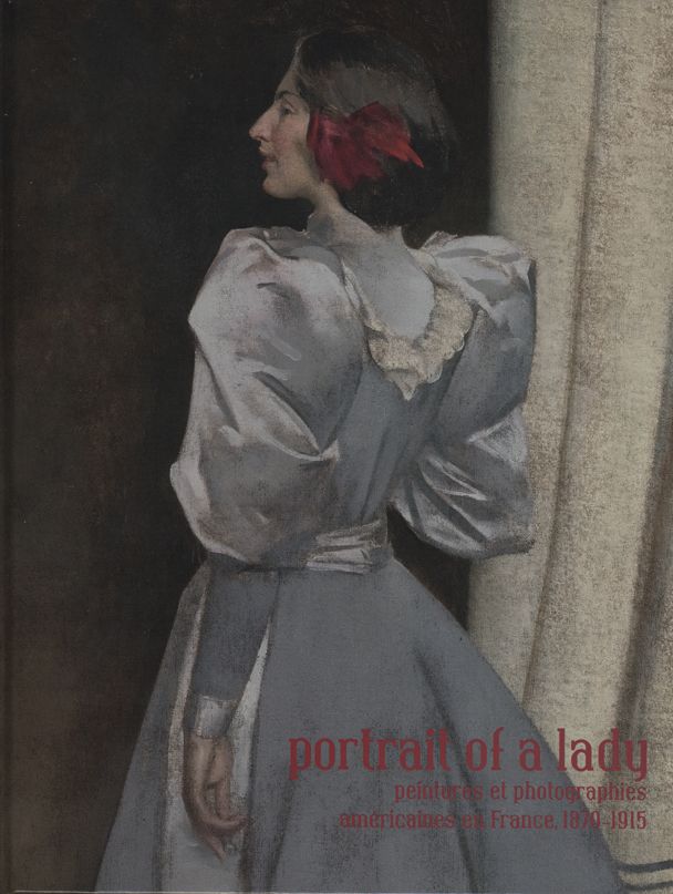 Portrait of a Lady: Peintures et photographies americaines en France, 1870-1915