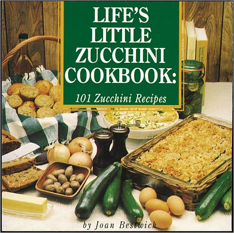 Life's Little Zucchini Cookbook: 101 Zucchini Recipes