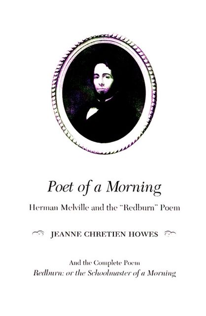 Poet of a Morning: Herman Melville and the Redburn Poem, and the complete poem, Redburn: Schoolmaster of a Morning