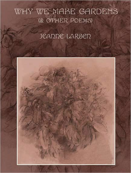 Why We Make Gardens (& Other Poems)